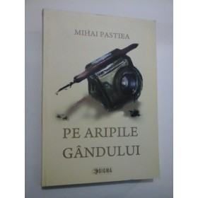 PE ARIPILE GANDULUI - MIHAI PASTIEA ( autograf si dedicatie )